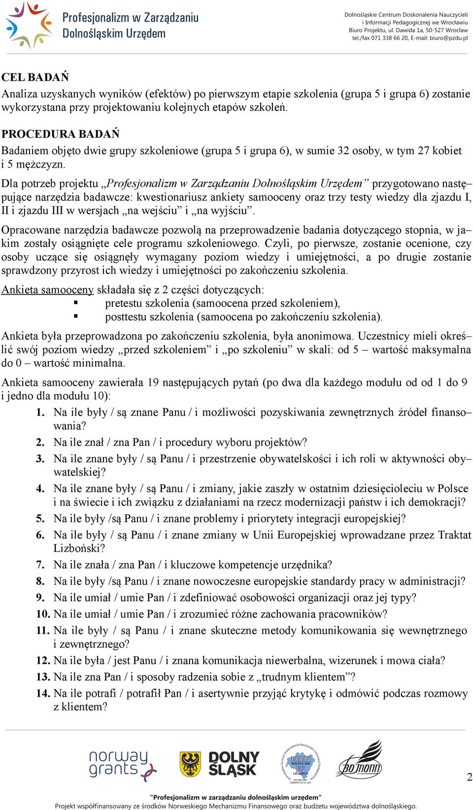 Dla potrzeb projektu Profesjonalizm w Zarządzaniu Dolnośląskim Urzędem przygotowano nastę pujące narzędzia badawcze: kwestionariusz ankiety samooceny oraz trzy testy wiedzy dla zjazdu I, II i zjazdu