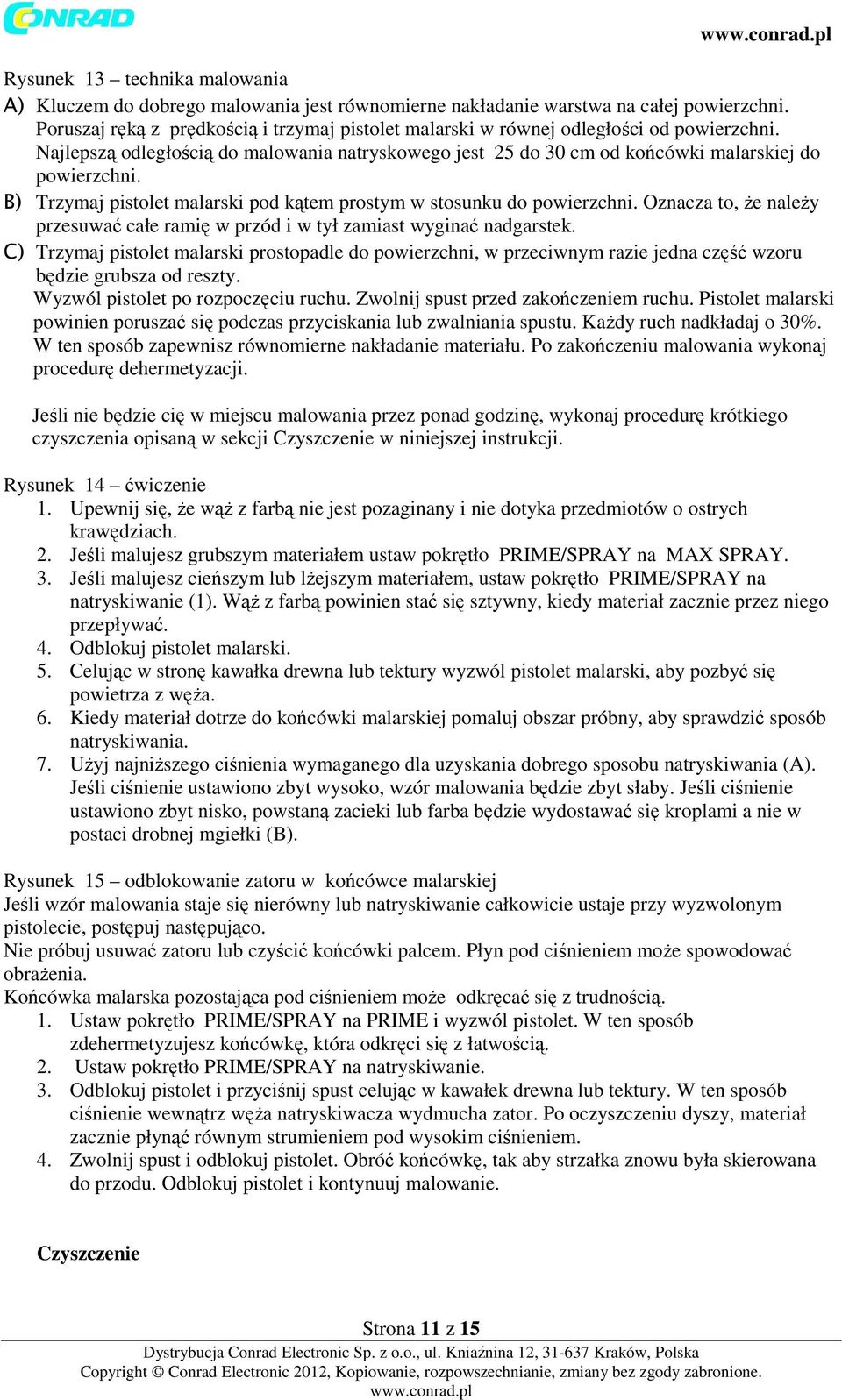 B) Trzymaj pistolet malarski pod kątem prostym w stosunku do powierzchni. Oznacza to, że należy przesuwać całe ramię w przód i w tył zamiast wyginać nadgarstek.