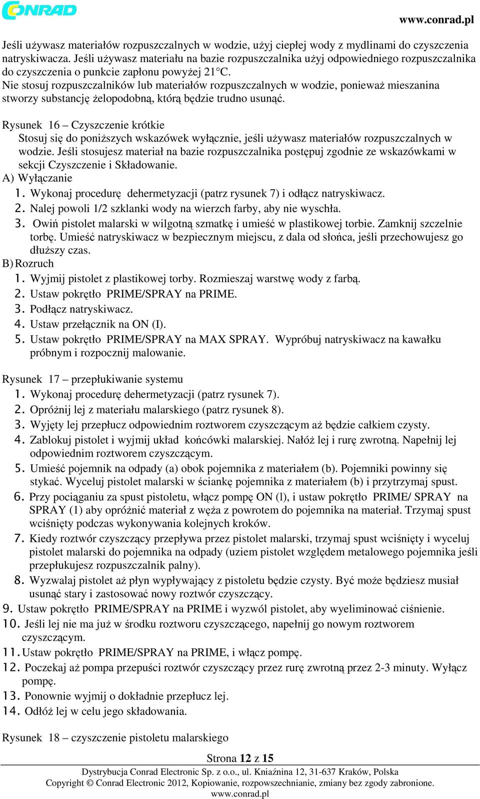 Nie stosuj rozpuszczalników lub materiałów rozpuszczalnych w wodzie, ponieważ mieszanina stworzy substancję żelopodobną, którą będzie trudno usunąć.