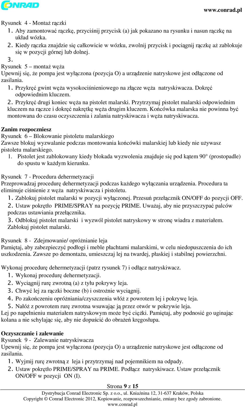 Rysunek 5 montaż węża Upewnij się, że pompa jest wyłączona (pozycja O) a urządzenie natryskowe jest odłączone od zasilania. 1. Przykręć gwint węża wysokociśnieniowego na złącze węża natryskiwacza.