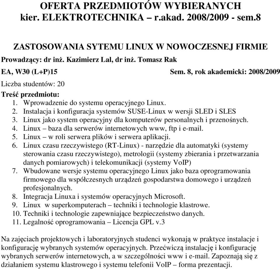 Linux jako system operacyjny dla komputerów personalnych i przenośnych. 4. Linux baza dla serwerów internetowych www, ftp i e-mail. 5. Linux w roli serwera plików i serwera aplikacji. 6.