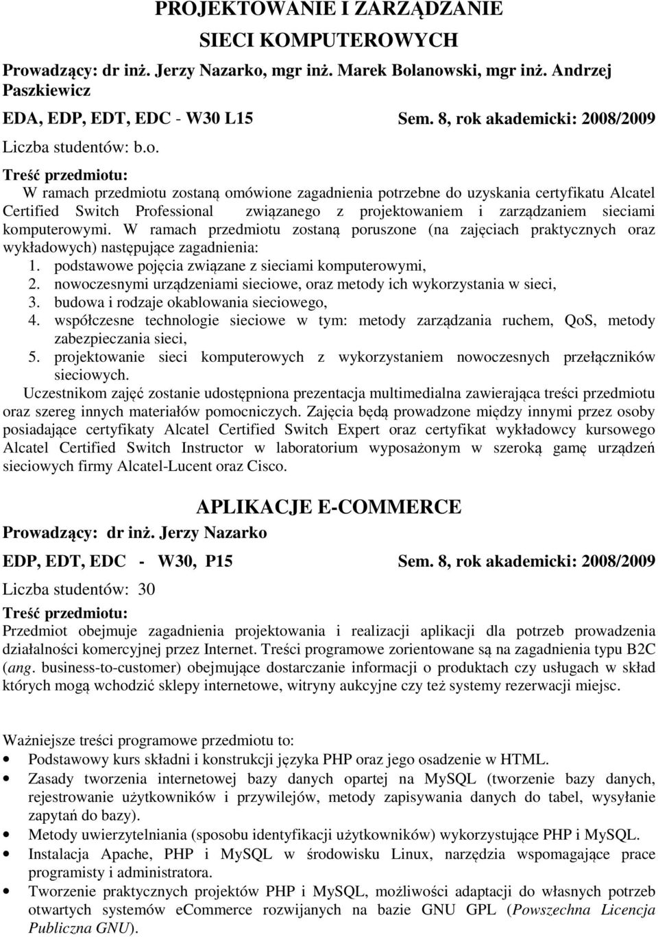 sieciami komputerowymi. W ramach przedmiotu zostaną poruszone (na zajęciach praktycznych oraz wykładowych) następujące zagadnienia: 1. podstawowe pojęcia związane z sieciami komputerowymi, 2.