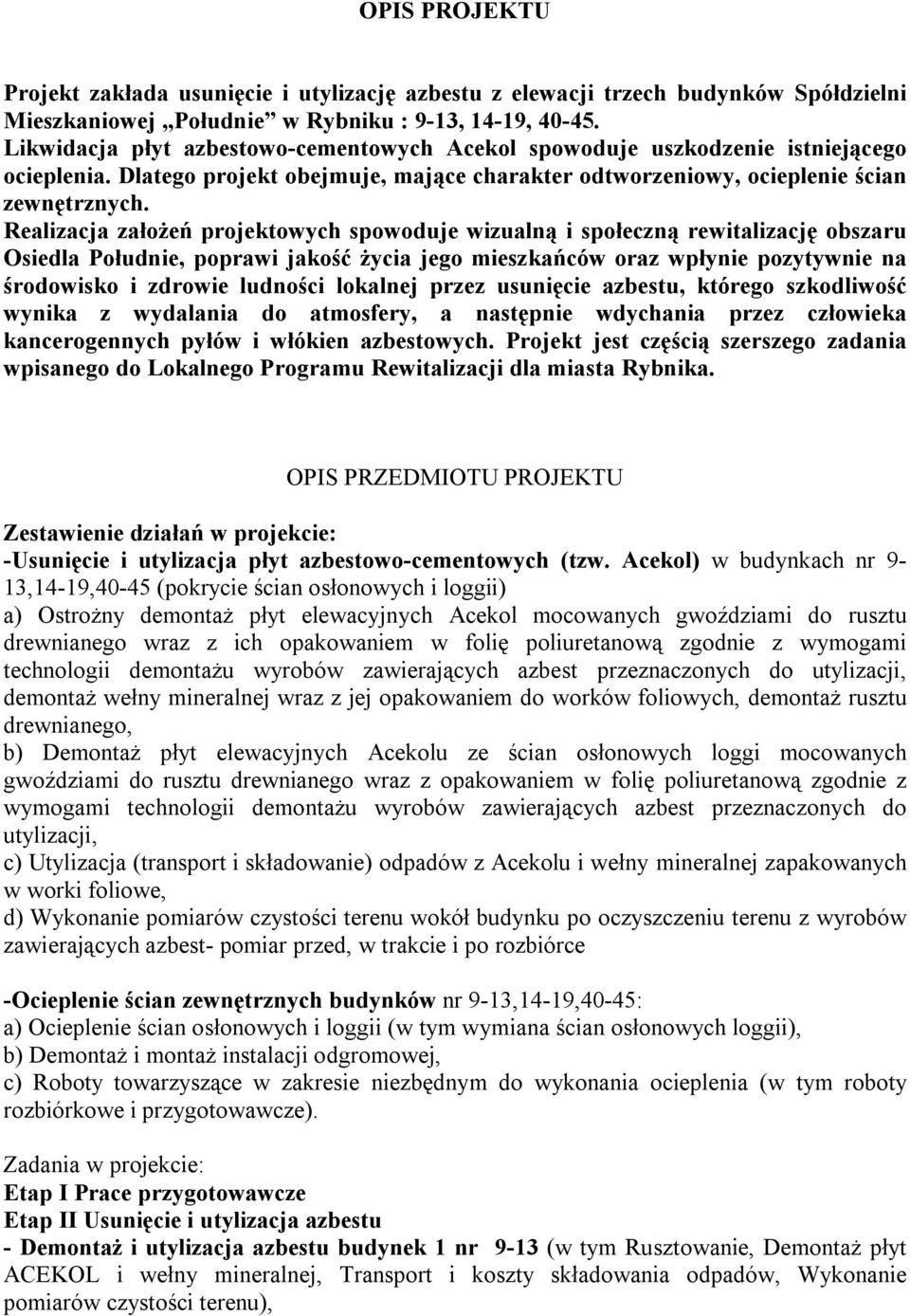 Realizacja założeń projektowych spowoduje wizualną i społeczną rewitalizację obszaru Osiedla Południe, poprawi jakość życia jego mieszkańców oraz wpłynie pozytywnie na środowisko i zdrowie ludności