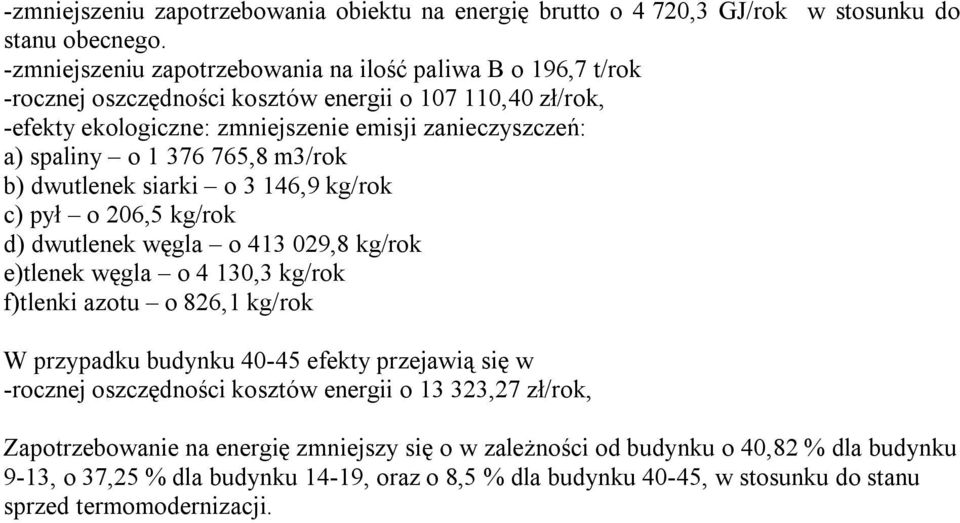 376 765,8 m3/rok b) dwutlenek siarki o 3 146,9 kg/rok c) pył o 206,5 kg/rok d) dwutlenek węgla o 413 029,8 kg/rok e)tlenek węgla o 4 130,3 kg/rok f)tlenki azotu o 826,1 kg/rok W przypadku