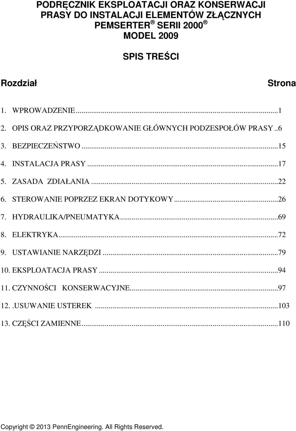 ZASADA ZDIAŁANIA...22 6. STEROWANIE POPRZEZ EKRAN DOTYKOWY...26 7. HYDRAULIKA/PNEUMATYKA...69 8. ELEKTRYKA...72 9. USTAWIANIE NARZĘDZI...79 10.