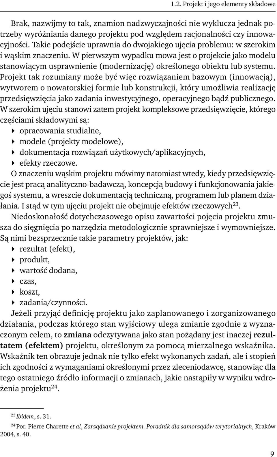 W pierwszym wypadku mowa jest o projekcie jako modelu stanowiącym usprawnienie (modernizację) określonego obiektu lub systemu.