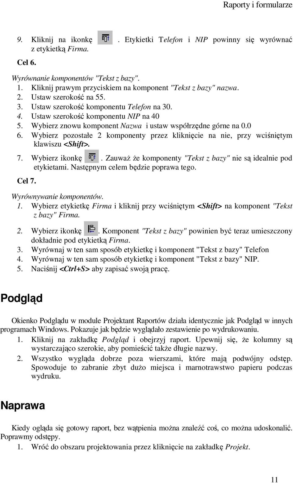 Wybierz znowu komponent Nazwa i ustaw współrzędne górne na 0.0 6. Wybierz pozostałe 2 komponenty przez kliknięcie na nie, przy wciśniętym klawiszu <Shift>. 7. Wybierz ikonkę.