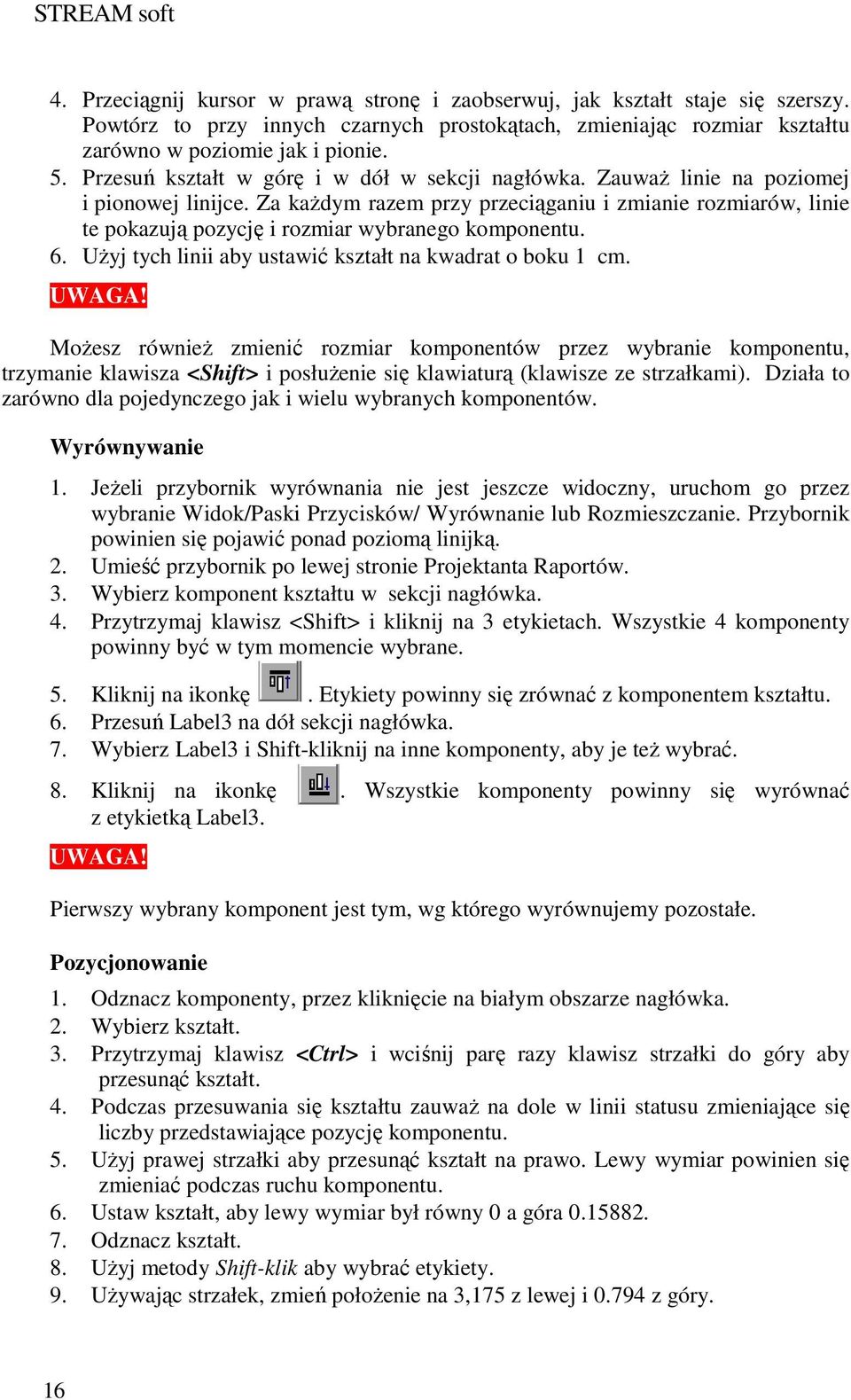 Za kaŝdym razem przy przeciąganiu i zmianie rozmiarów, linie te pokazują pozycję i rozmiar wybranego komponentu. 6. UŜyj tych linii aby ustawić kształt na kwadrat o boku 1 cm. UWAGA!