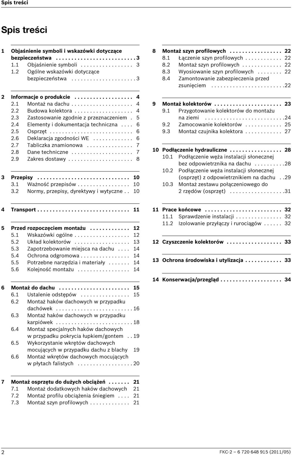 Elementy i dokumentacja techniczna.... 6.5 Osprzęt........................... 6.6 Deklaracja zgodności WE............. 6.7 Tabliczka znamionowa............... 7.8 Dane techniczne.................... 7.9 Zakres dostawy.