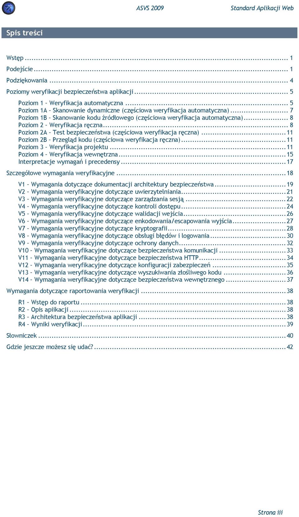 .. 8 Poziom 2A Test bezpieczeństwa (częściowa weryfikacja ręczna)... 11 Poziom 2B Przegląd kodu (częściowa weryfikacja ręczna)... 11 Poziom 3 Weryfikacja projektu... 11 Poziom 4 Weryfikacja wewnętrzna.