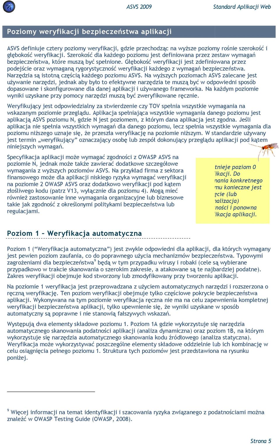 Głębokość weryfikacji jest zdefiniowana przez podejście oraz wymaganą rygorystyczność weryfikacji każdego z wymagań bezpieczeństwa. Narzędzia są istotną częścią każdego poziomu ASVS.