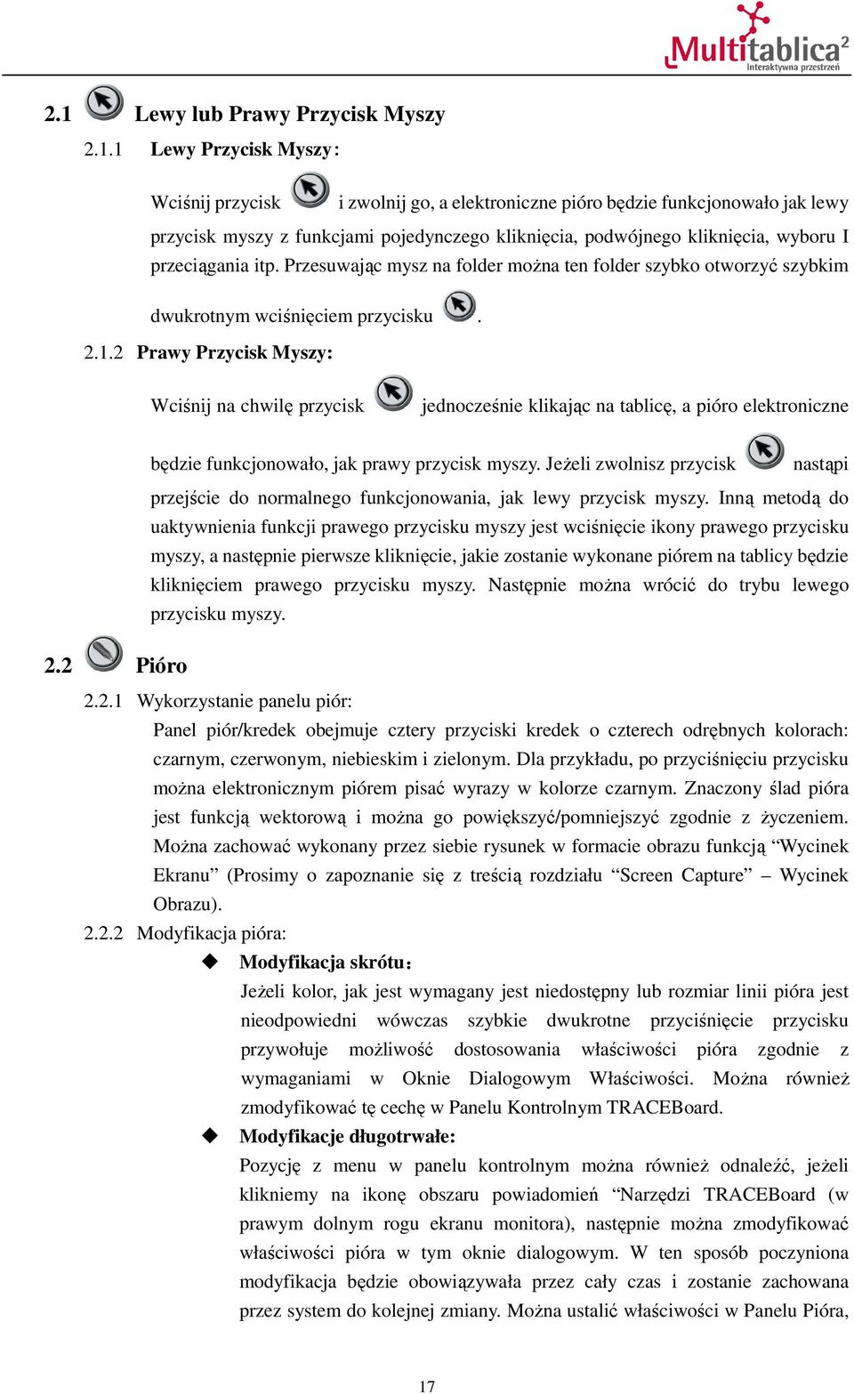 2 Prawy Przycisk Myszy: Wciśnij na chwilę przycisk jednocześnie klikając na tablicę, a pióro elektroniczne będzie funkcjonowało, jak prawy przycisk myszy.