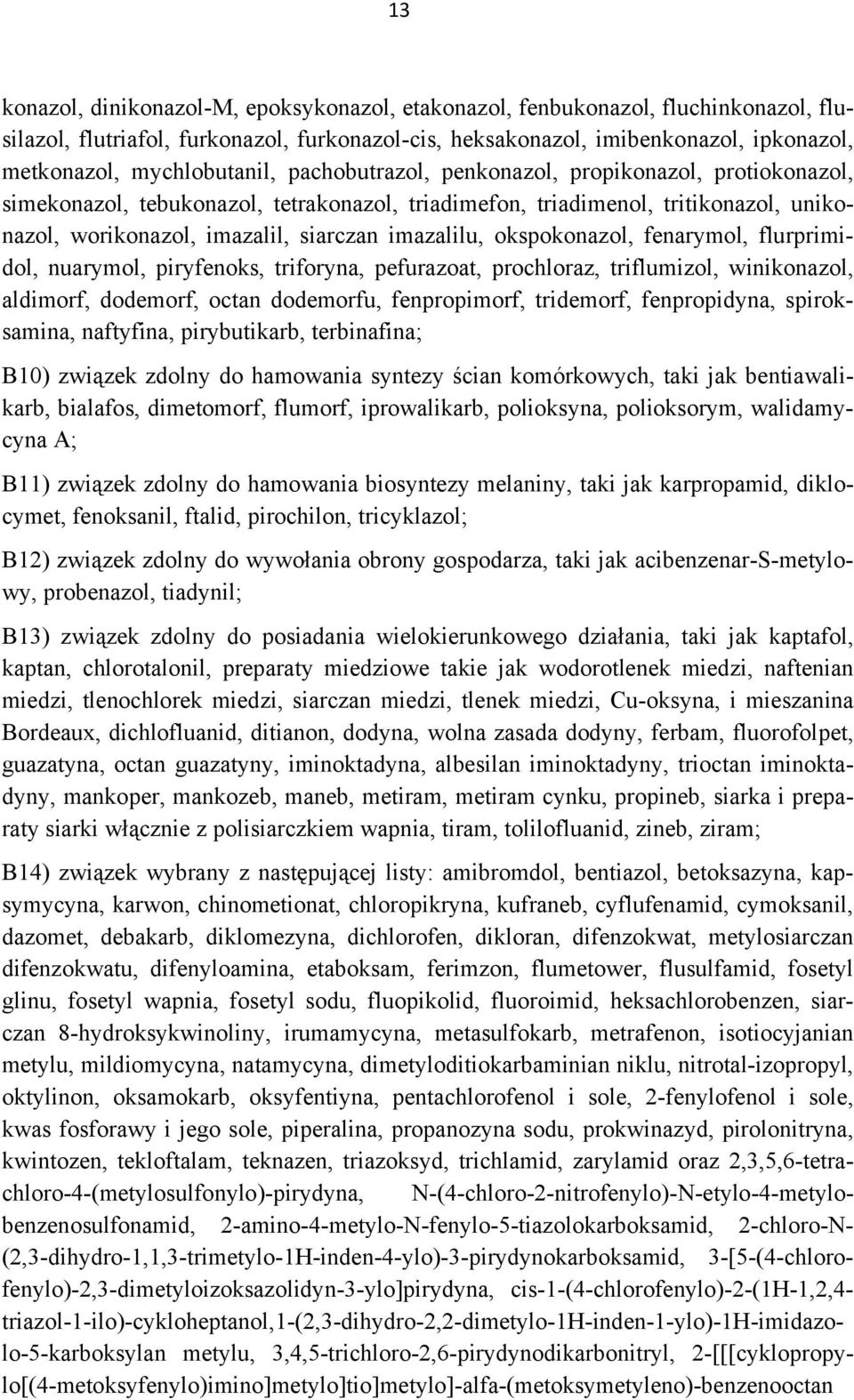 imazalilu, okspokonazol, fenarymol, flurprimidol, nuarymol, piryfenoks, triforyna, pefurazoat, prochloraz, triflumizol, winikonazol, aldimorf, dodemorf, octan dodemorfu, fenpropimorf, tridemorf,