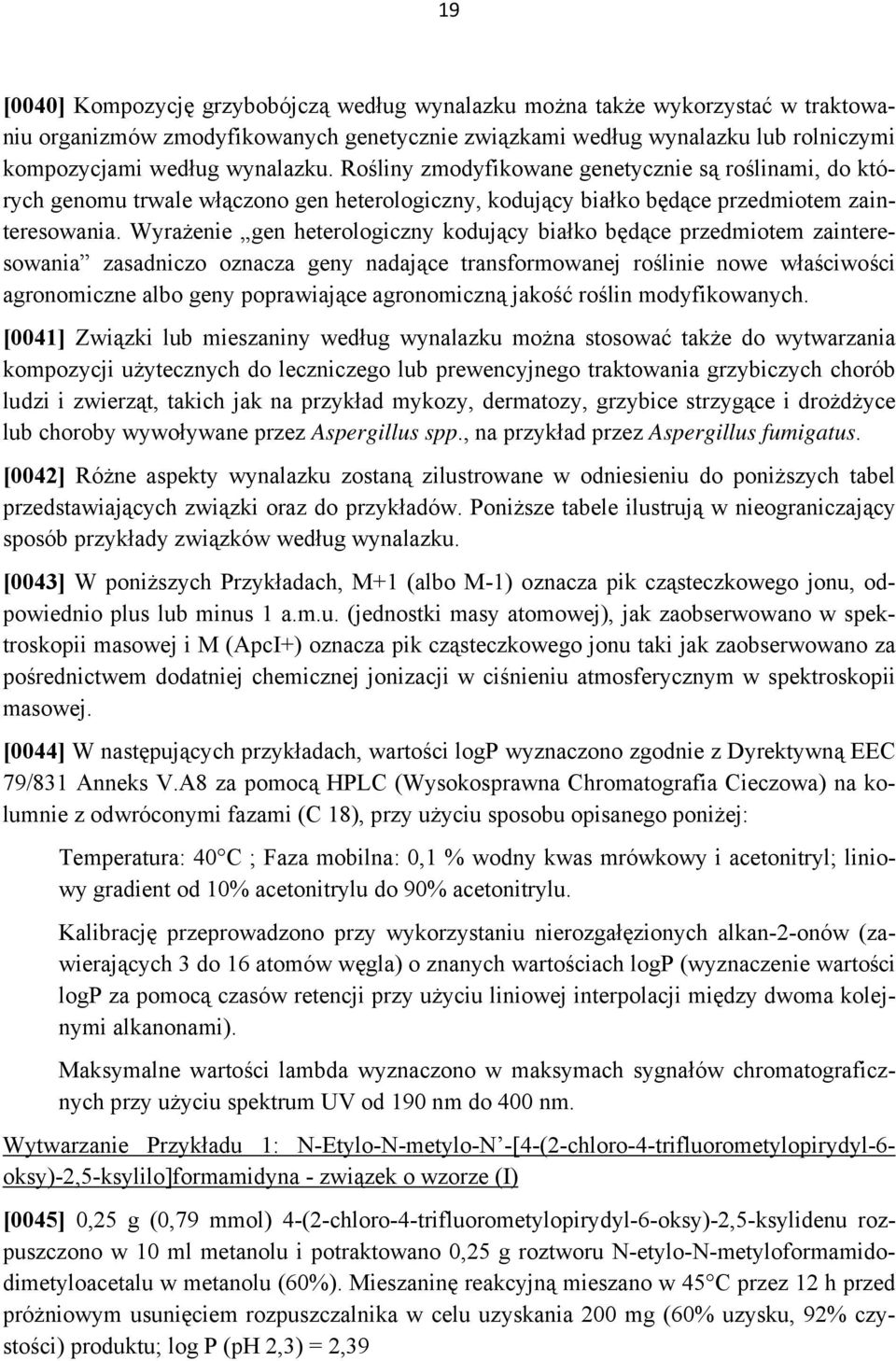 Wyrażenie gen heterologiczny kodujący białko będące przedmiotem zainteresowania zasadniczo oznacza geny nadające transformowanej roślinie nowe właściwości agronomiczne albo geny poprawiające