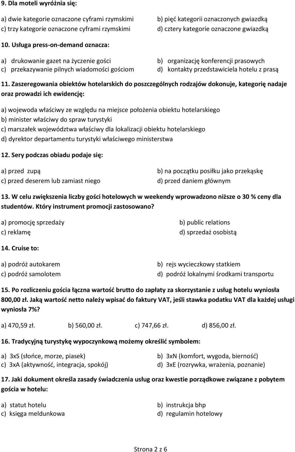 11. Zaszeregowania obiektów hotelarskich do poszczególnych rodzajów dokonuje, kategorię nadaje oraz prowadzi ich ewidencję: a) wojewoda właściwy ze względu na miejsce położenia obiektu hotelarskiego