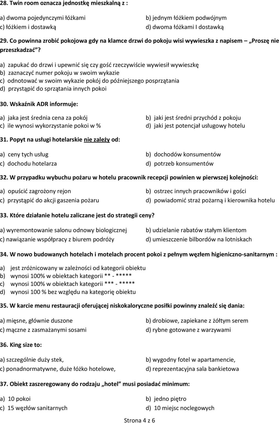 a) zapukad do drzwi i upewnid się czy gośd rzeczywiście wywiesił wywieszkę b) zaznaczyd numer pokoju w swoim wykazie c) odnotowad w swoim wykazie pokój do późniejszego posprzątania d) przystąpid do