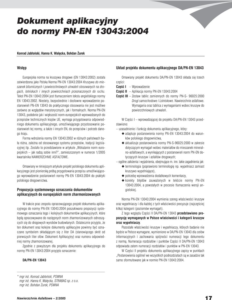 stosowanych na drogach, lotniskach i innych powierzchniach przeznaczonych do ruchu. Tekst PN-EN 13043:2004 jest t umaczeniem tekstu angielskiego normy EN 13043:2002.