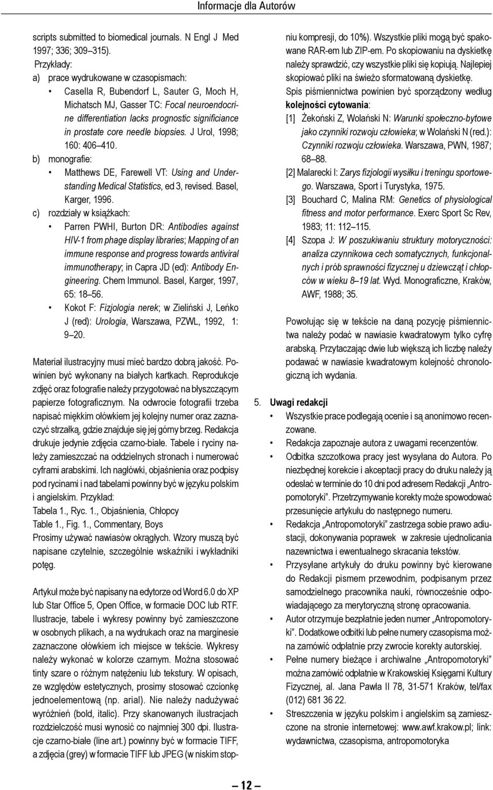 pro sta te core needle biopsies. J Urol, 1998; 160: 406 410. b) monografie: Matthews DE, Farewell VT: Using and Un derstanding Medical Statistics, ed 3, re vi sed. Ba sel, Karger, 1996.