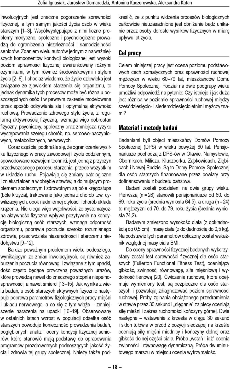 Zdaniem wielu autorów jednym z najważniejszych komponentów kondycji biologicznej jest wysoki poziom sprawności fizycznej uwarunkowany różnymi czynnikami, w tym również środowiskowymi i stylem życia