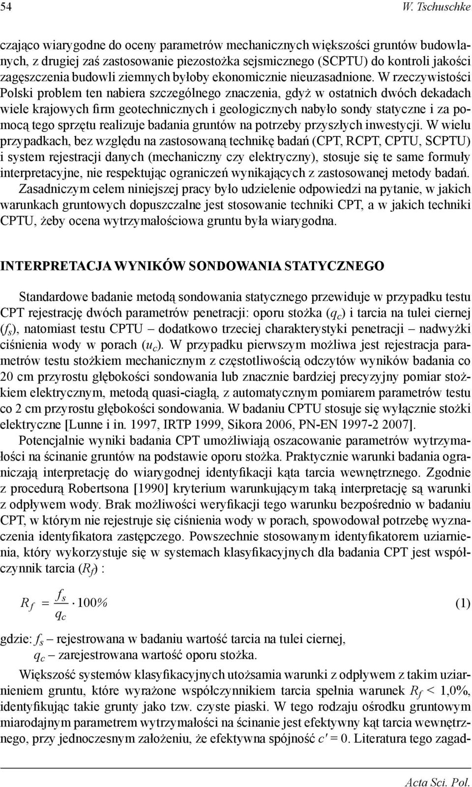 W rzeczywistości Polski problem ten nabiera szczególnego znaczenia, gdyż w ostatnich dwóch dekadach wiele krajowych firm geotechnicznych i geologicznych nabyło sondy statyczne i za pomocą tego