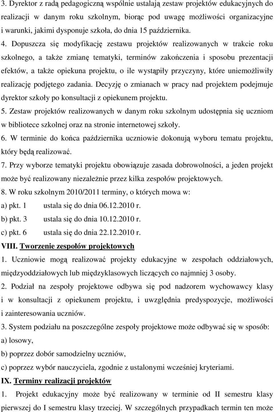 Dopuszcza się modyfikację zestawu projektów realizowanych w trakcie roku szkolnego, a takŝe zmianę tematyki, terminów zakończenia i sposobu prezentacji efektów, a takŝe opiekuna projektu, o ile