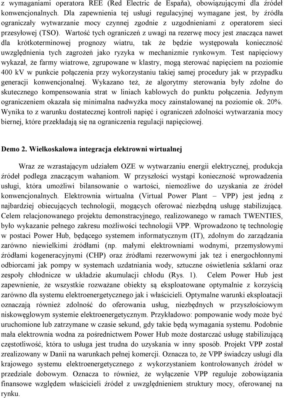 Wartość tych ograniczeń z uwagi na rezerwę mocy jest znacząca nawet dla krótkoterminowej prognozy wiatru, tak że będzie występowała konieczność uwzględnienia tych zagrożeń jako ryzyka w mechanizmie