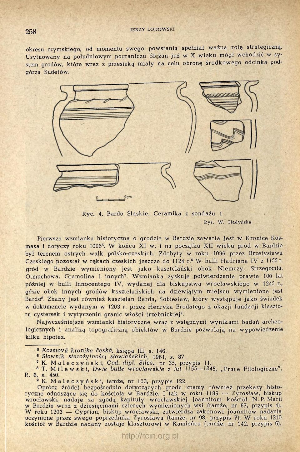 Ceramika z sondażu 1 Rys. W. Hadyńska Pierwsza wzmianka historyczna o grodzie w Bardzie zawarta jest w Kronice Kosmasa i dotyczy roku 1096 5. W końcu XI w.