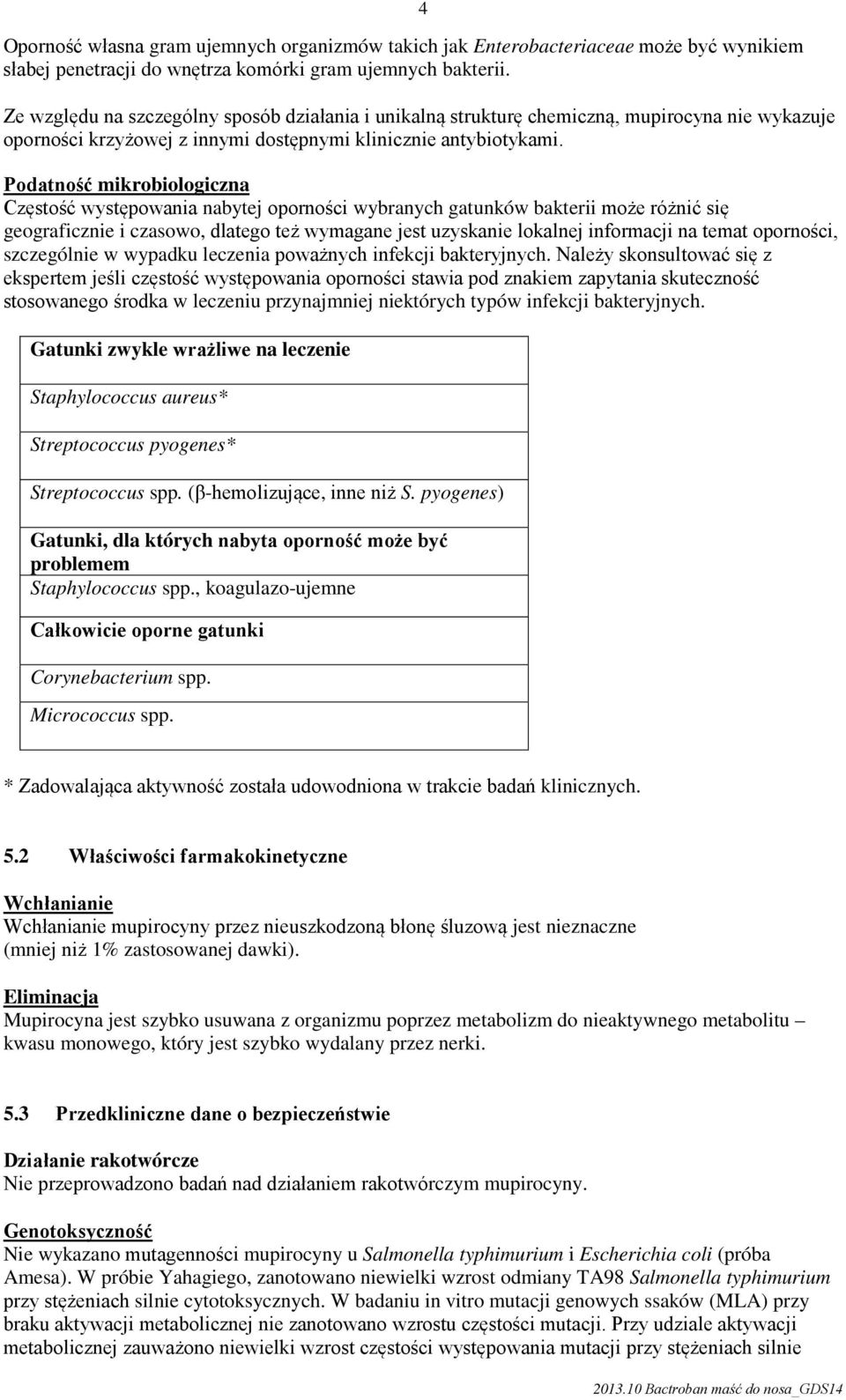 4 Podatność mikrobiologiczna Częstość występowania nabytej oporności wybranych gatunków bakterii może różnić się geograficznie i czasowo, dlatego też wymagane jest uzyskanie lokalnej informacji na