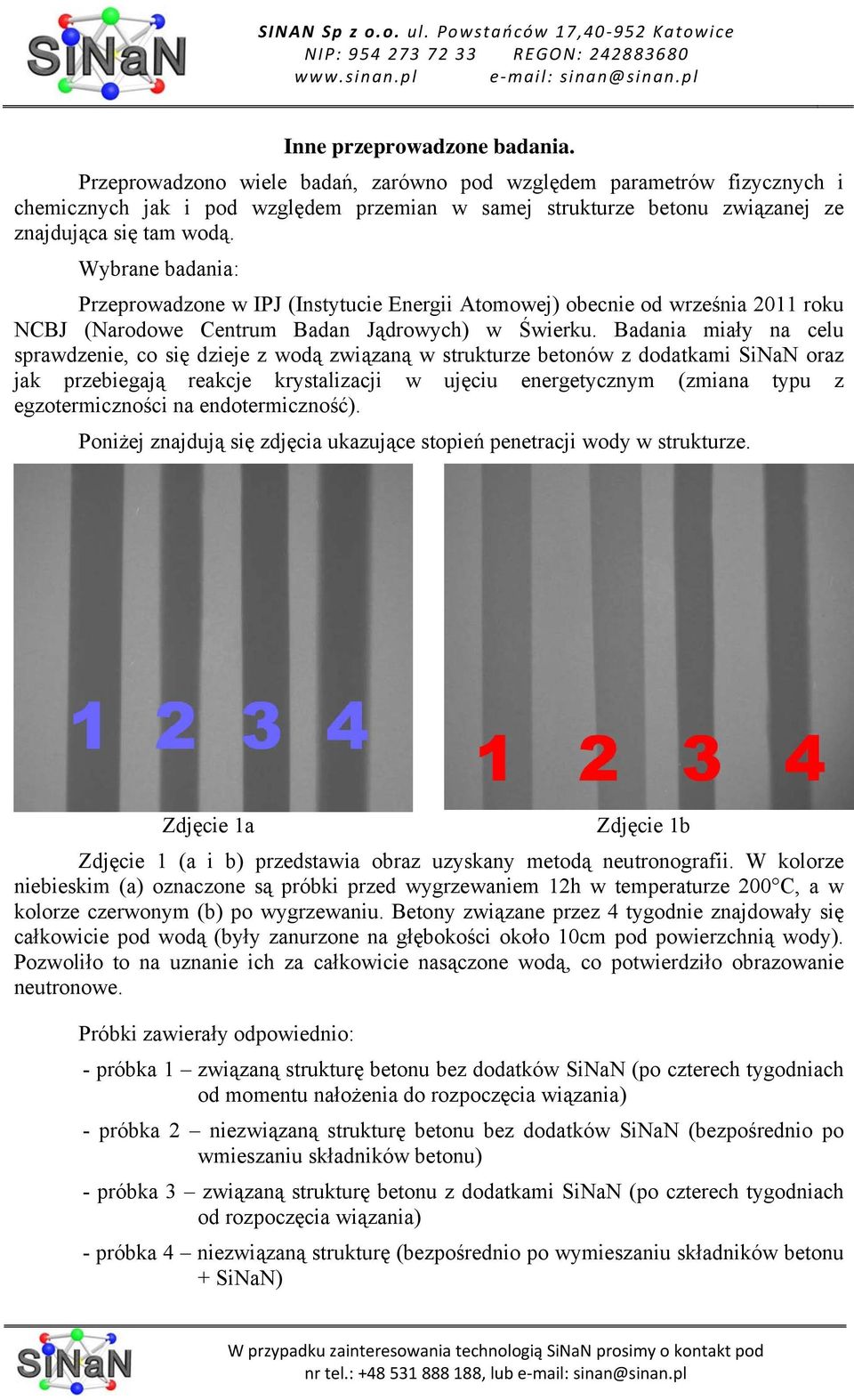 Wybrane badania: Przeprowadzone w IPJ (Instytucie Energii Atomowej) obecnie od września 2011 roku NCBJ (Narodowe Centrum Badan Jądrowych) w Świerku.