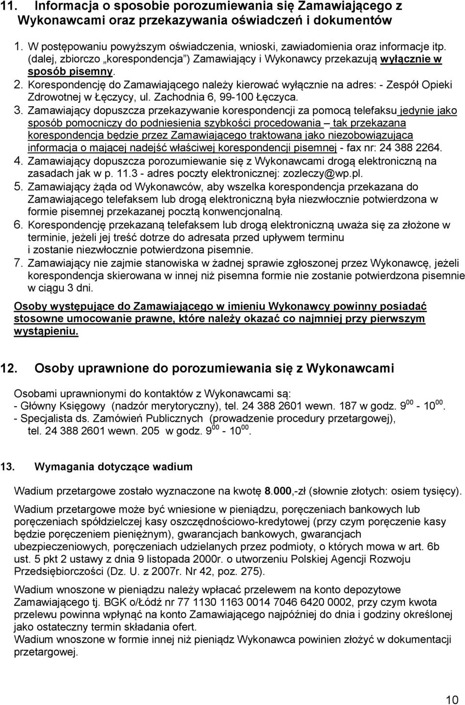 Korespondencję do Zamawiającego należy kierować wyłącznie na adres: - Zespół Opieki Zdrowotnej w Łęczycy, ul. Zachodnia 6, 99-100 Łęczyca. 3.