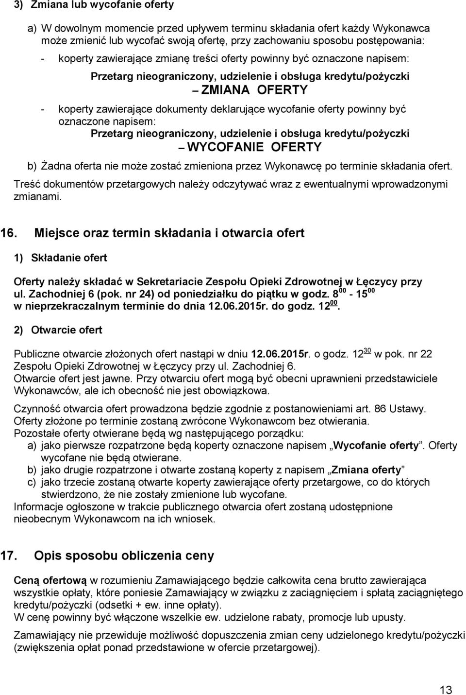 oferty powinny być oznaczone napisem: Przetarg nieograniczony, udzielenie i obsługa kredytu/pożyczki WYCOFANIE OFERTY b) Żadna oferta nie może zostać zmieniona przez Wykonawcę po terminie składania