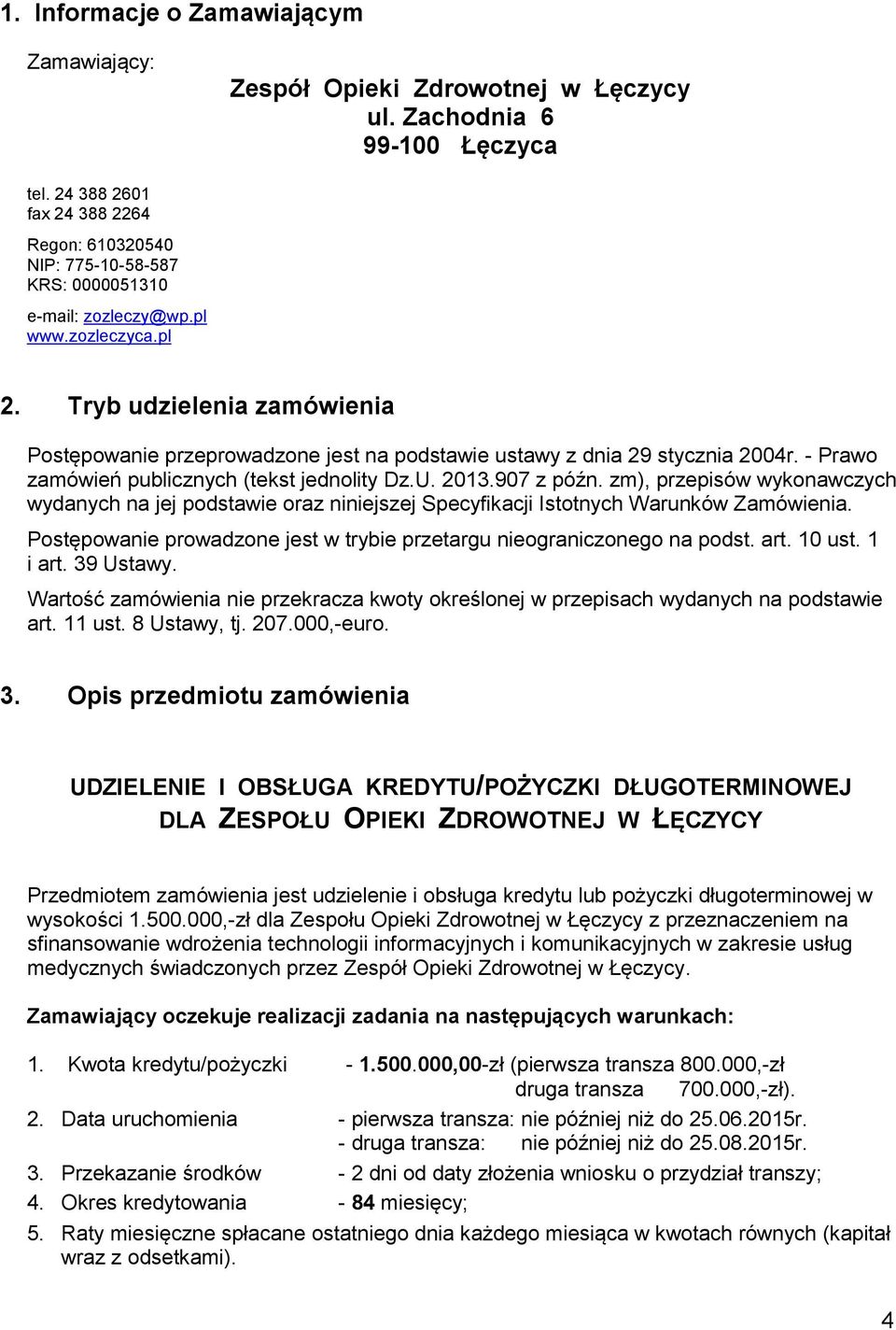 Tryb udzielenia zamówienia Postępowanie przeprowadzone jest na podstawie ustawy z dnia 29 stycznia 2004r. - Prawo zamówień publicznych (tekst jednolity Dz.U. 2013.907 z późn.