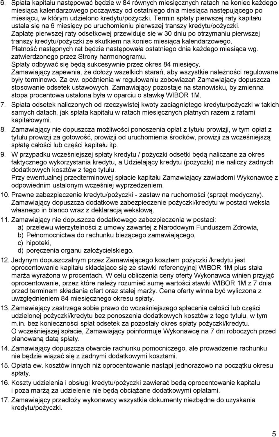 Zapłatę pierwszej raty odsetkowej przewiduje się w 30 dniu po otrzymaniu pierwszej transzy kredytu/pożyczki ze skutkiem na koniec miesiąca kalendarzowego.