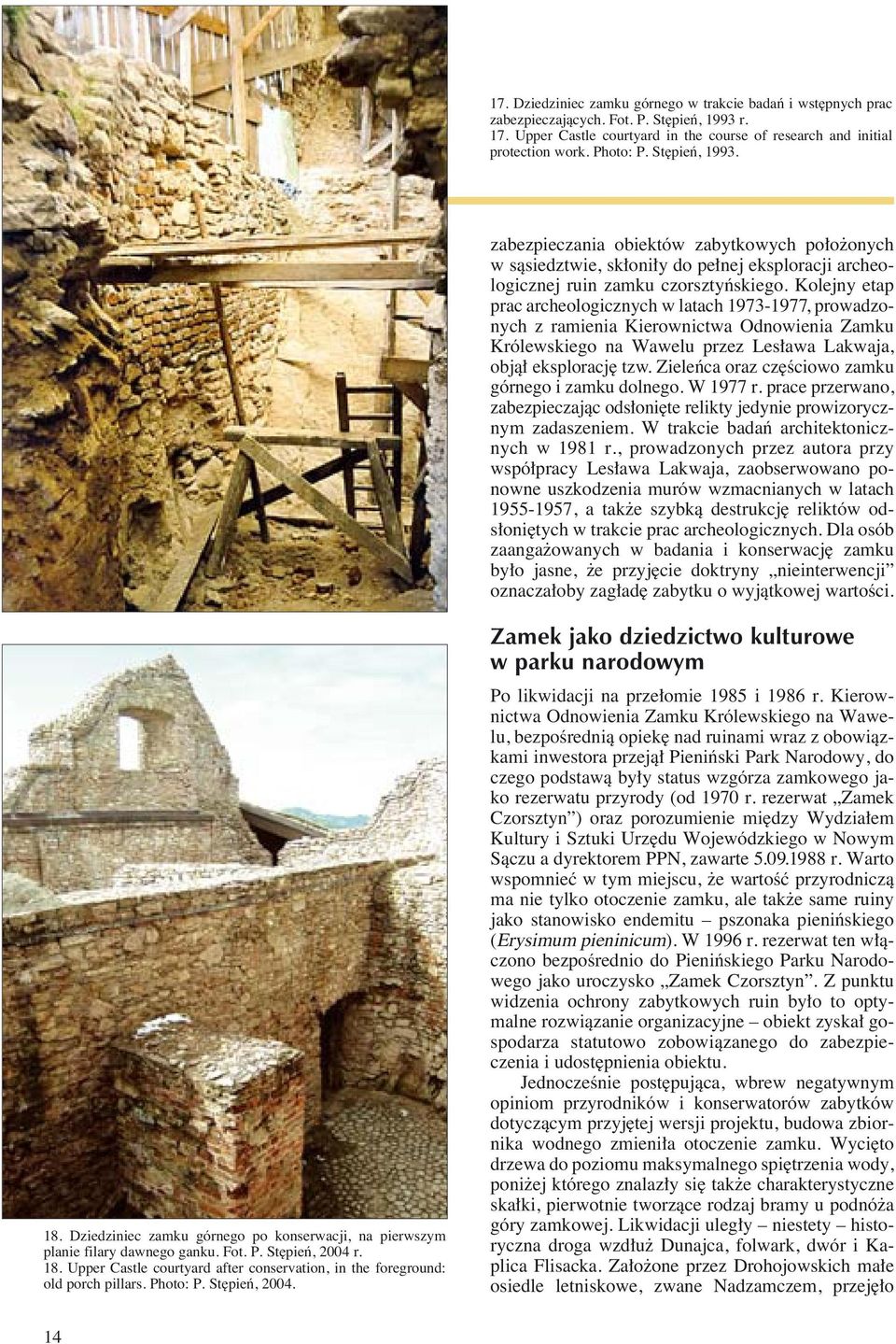 Kolejny etap prac archeologicznych w latach 1973-1977, prowadzonych z ramienia Kierownictwa Odnowienia Zamku Królewskiego na Wawelu przez Les awa Lakwaja, objà eksploracj tzw.