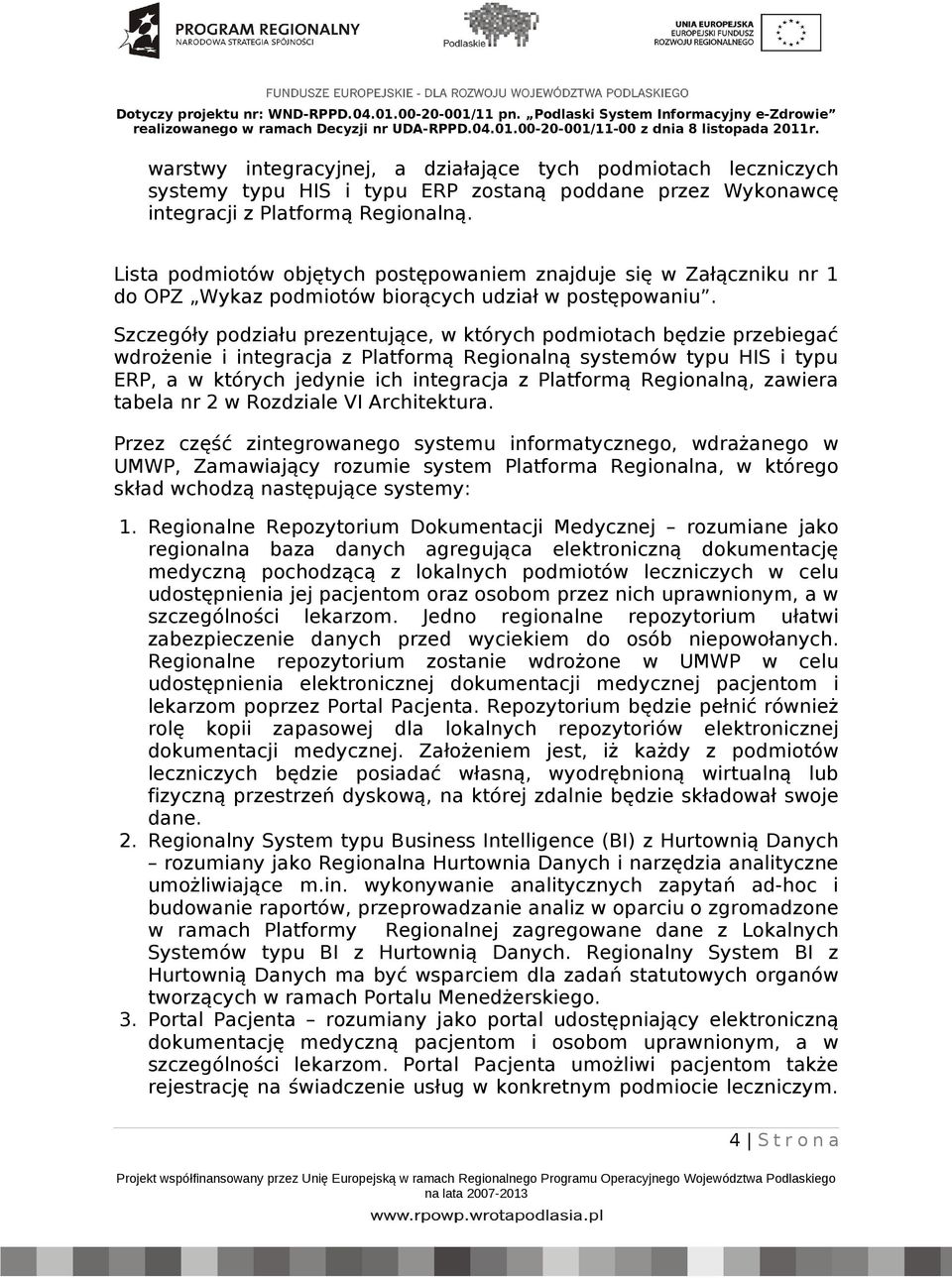 Szczegóły podziału prezentujące, w których podmiotach będzie przebiegać wdrożenie i integracja systemów typu HIS i typu ERP, a w których jedynie ich integracja, zawiera tabela nr 2 w Rozdziale VI