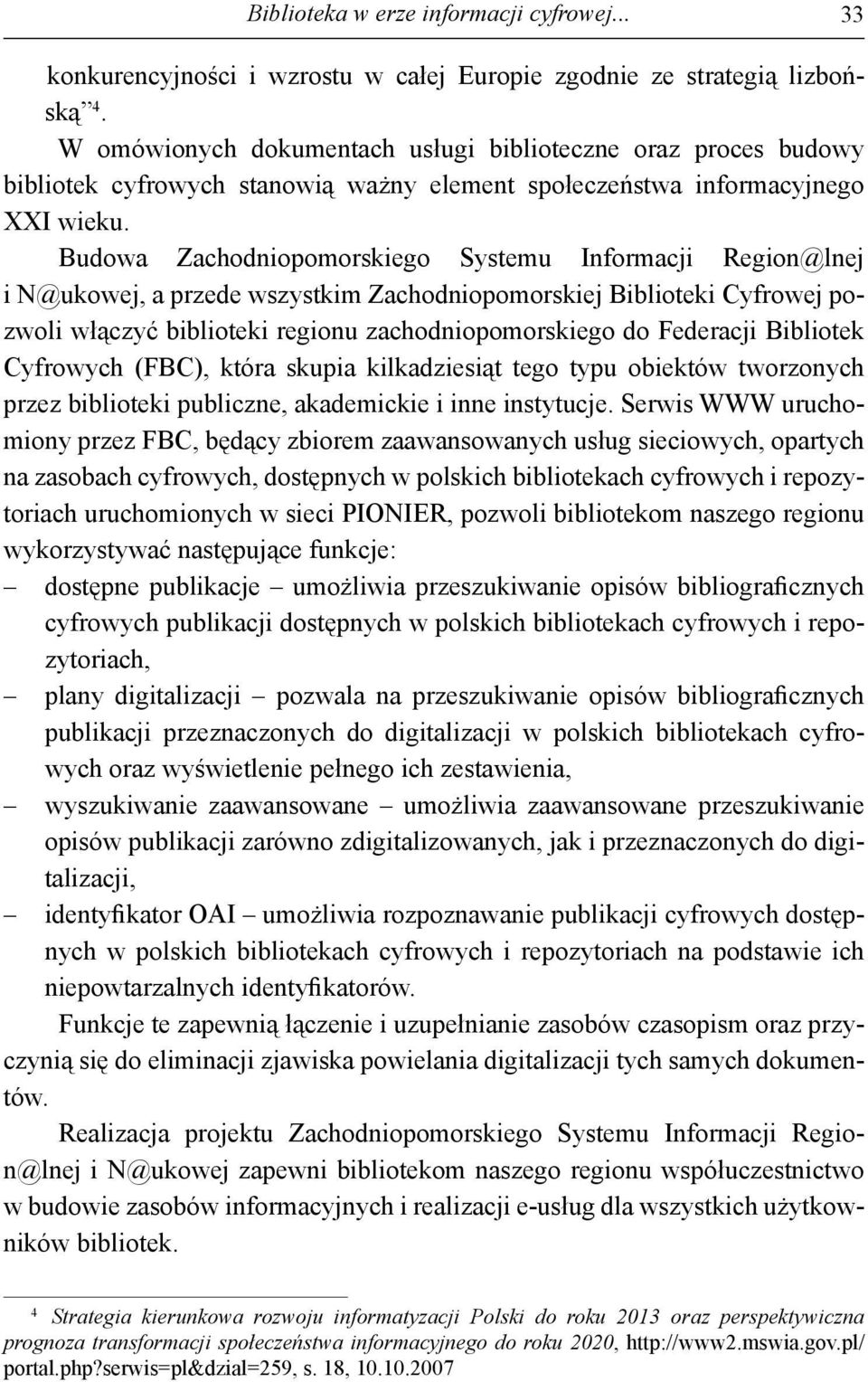 Budowa Zachodniopomorskiego Systemu Informacji Region@lnej i N@ukowej, a przede wszystkim Zachodniopomorskiej Biblioteki Cyfrowej pozwoli włączyć biblioteki regionu zachodniopomorskiego do Federacji