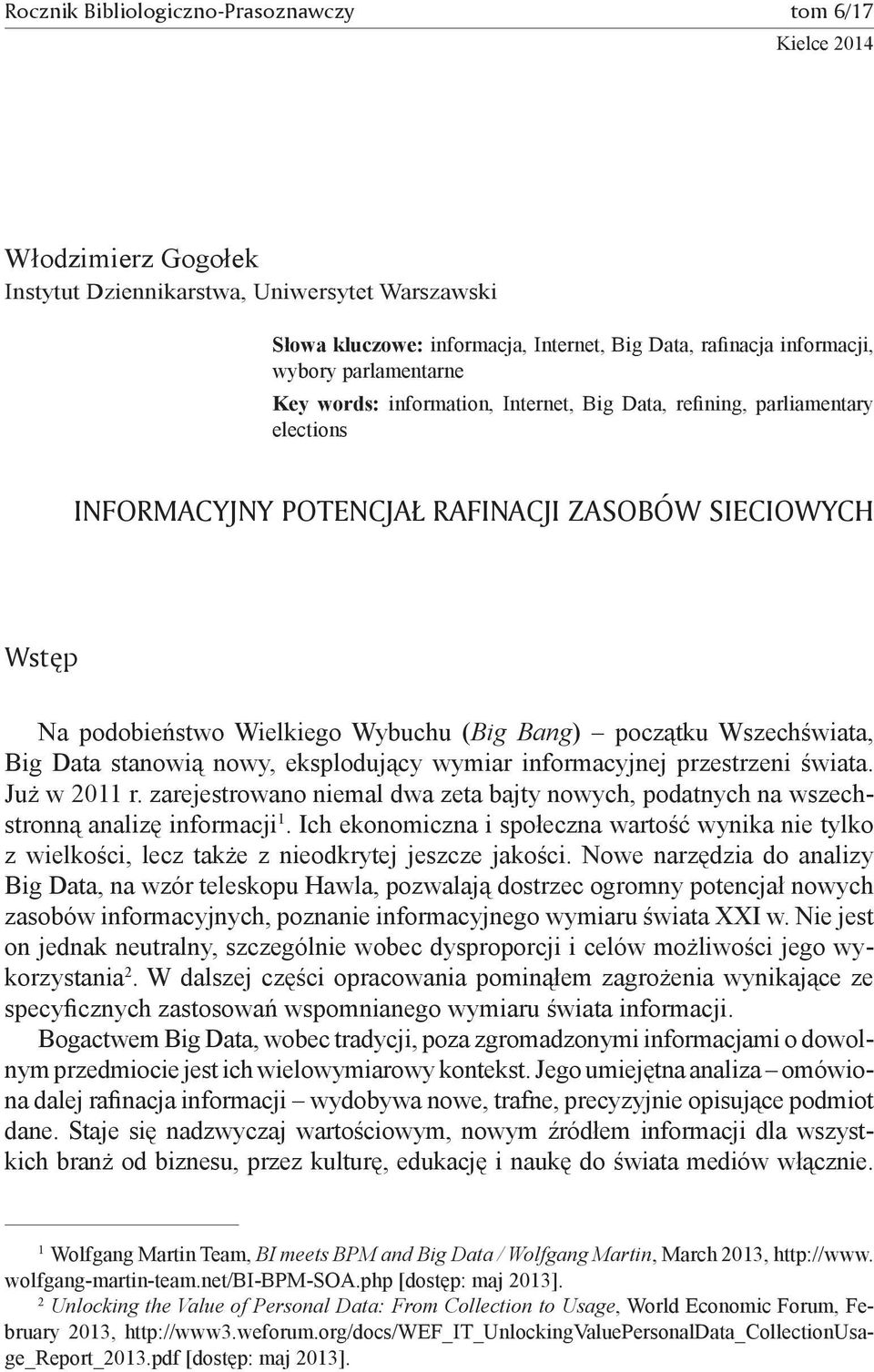 Bang) początku Wszechświata, Big Data stanowią nowy, eksplodujący wymiar informacyjnej przestrzeni świata. Już w 2011 r.