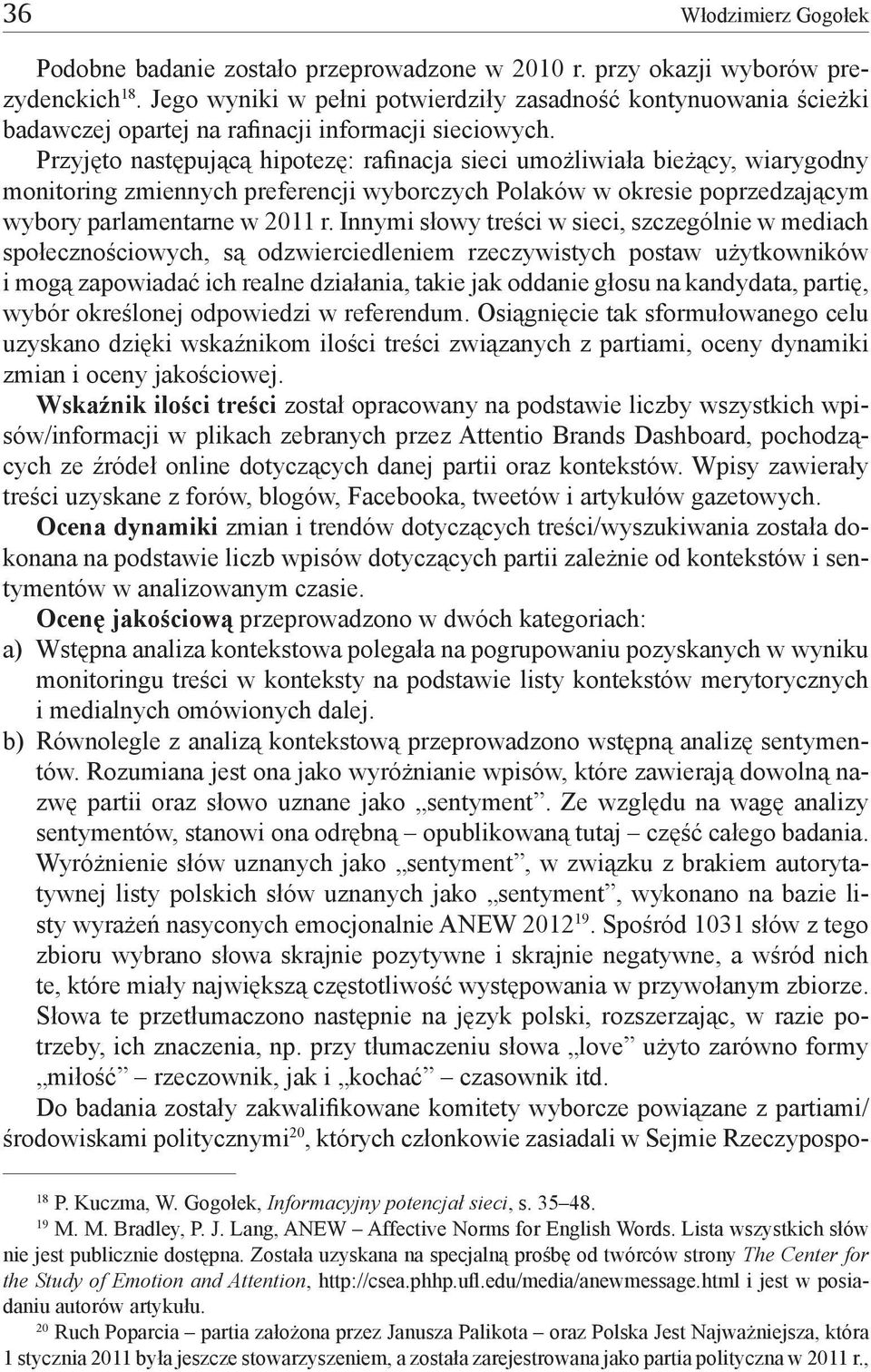 Przyjęto następującą hipotezę: rafinacja sieci umożliwiała bieżący, wiarygodny monitoring zmiennych preferencji wyborczych Polaków w okresie poprzedzającym wybory parlamentarne w 2011 r.