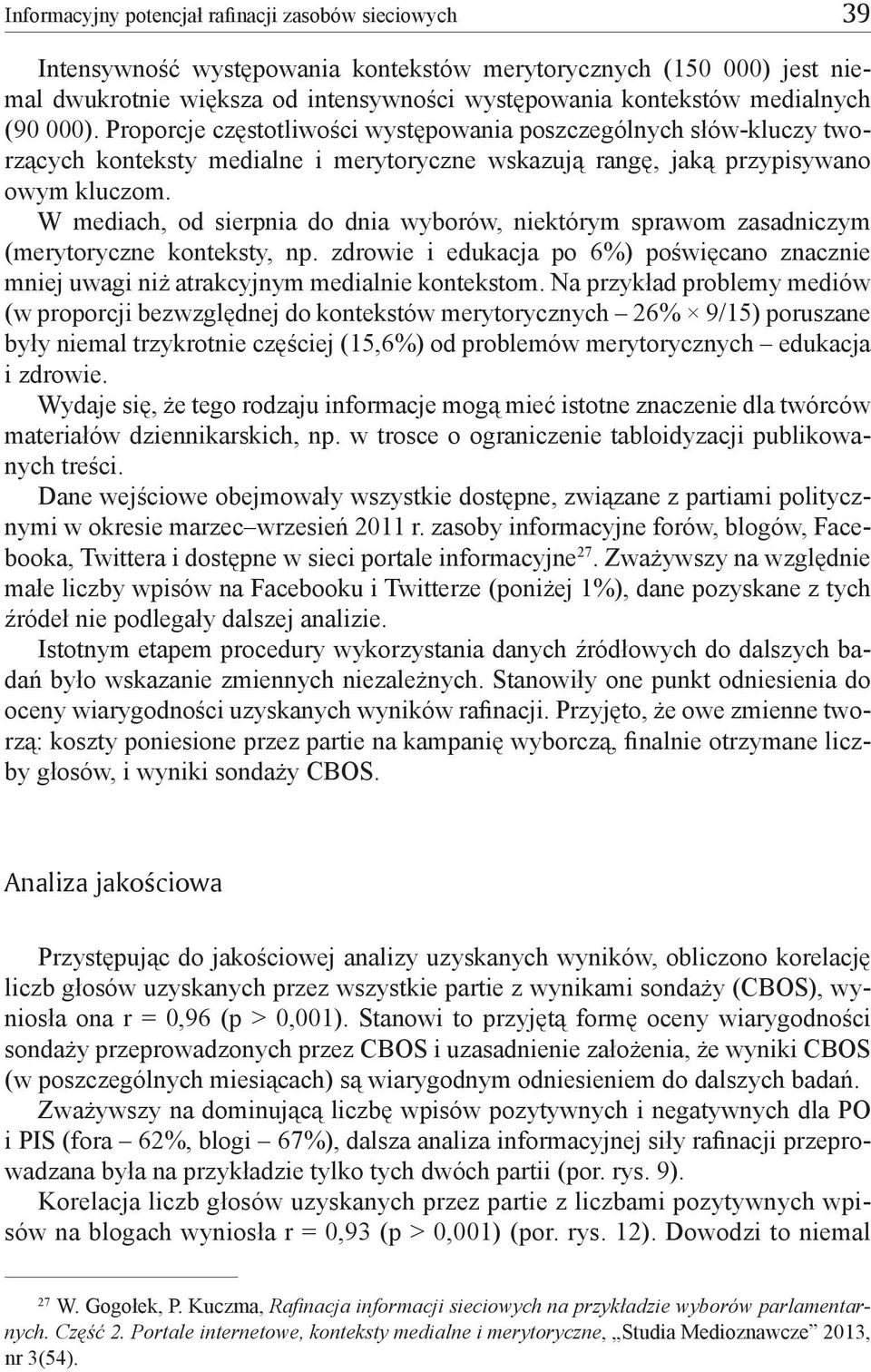 W mediach, od sierpnia do dnia wyborów, niektórym sprawom zasadniczym (merytoryczne konteksty, np. zdrowie i edukacja po 6%) poświęcano znacznie mniej uwagi niż atrakcyjnym medialnie kontekstom.