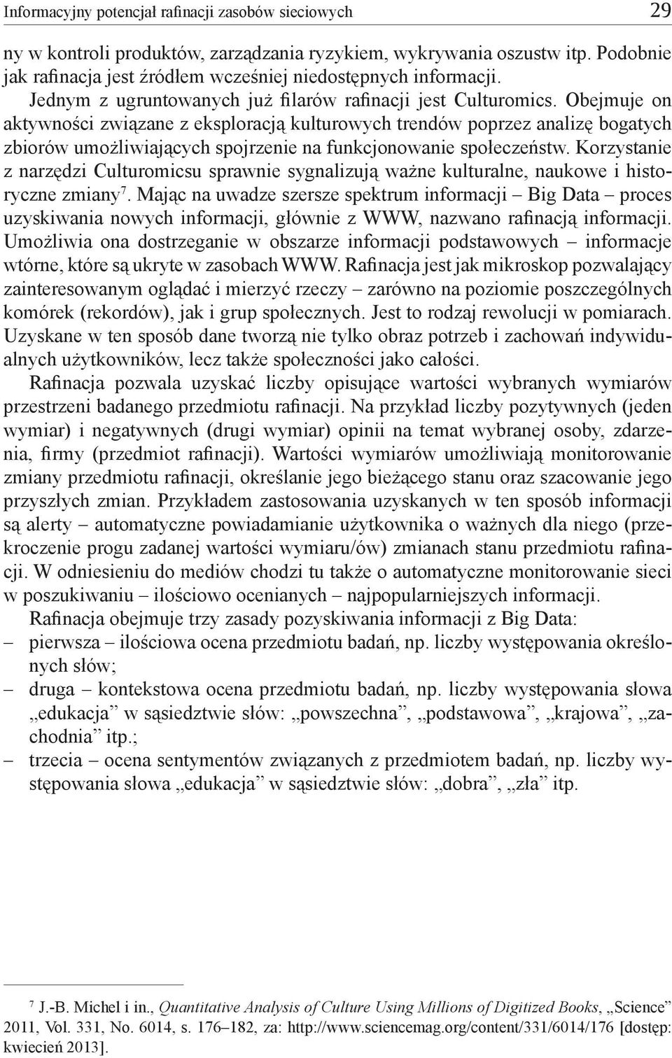 Obejmuje on aktywności związane z eksploracją kulturowych trendów poprzez analizę bogatych zbiorów umożliwiających spojrzenie na funkcjonowanie społeczeństw.