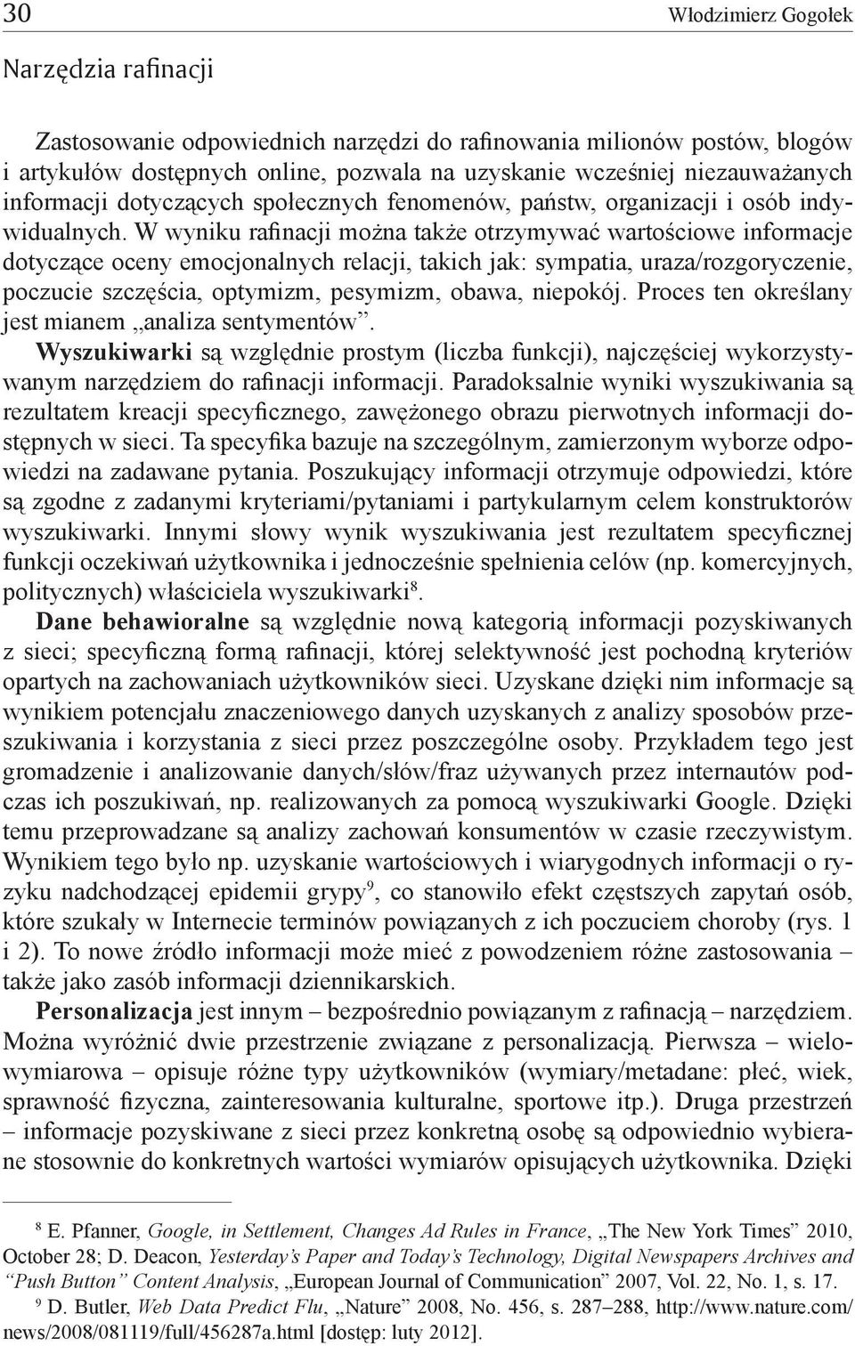 W wyniku rafinacji można także otrzymywać wartościowe informacje dotyczące oceny emocjonalnych relacji, takich jak: sympatia, uraza/rozgoryczenie, poczucie szczęścia, optymizm, pesymizm, obawa,