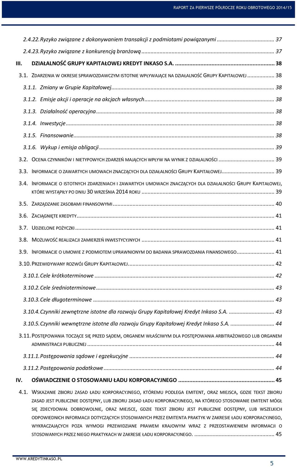 .. 38 3.1.4. Inwestycje... 38 3.1.5. Finansowanie... 38 3.1.6. Wykup i emisja obligacji... 39 3.2. OCENA CZYNNIKÓW I NIETYPOWYCH ZDARZEŃ MAJĄCYCH WPŁYW NA WYNIK Z DZIAŁALNOŚCI... 39 3.3. INFORMACJE O ZAWARTYCH UMOWACH ZNACZĄCYCH DLA DZIAŁALNOŚCI GRUPY KAPITAŁOWEJ.