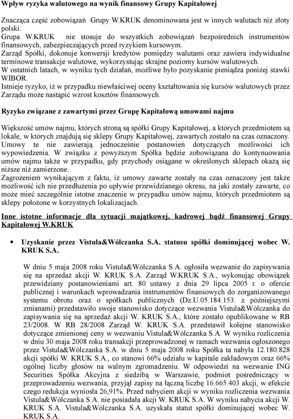 Zarząd Spółki, dknuje knwersji kredytów pmiędzy walutami raz zawiera indywidualne terminwe transakcje walutwe, wykrzystując skrajne pzimy kursów walutwych.