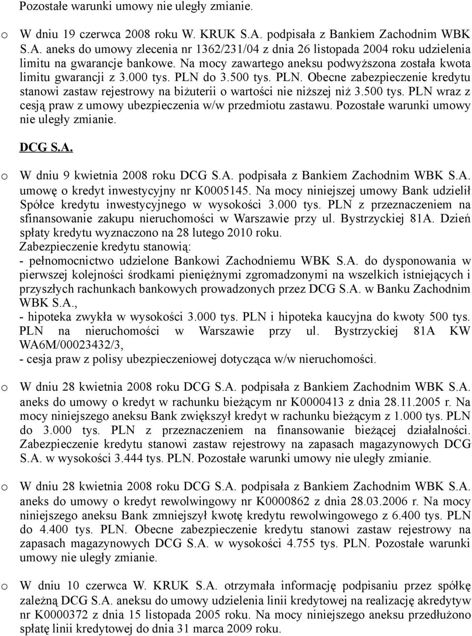 Pzstałe warunki umwy nie uległy zmianie. DCG S.A. W dniu 9 kwietnia 2008 rku DCG S.A. pdpisała z Bankiem Zachdnim WBK S.A. umwę kredyt inwestycyjny nr K0005145.