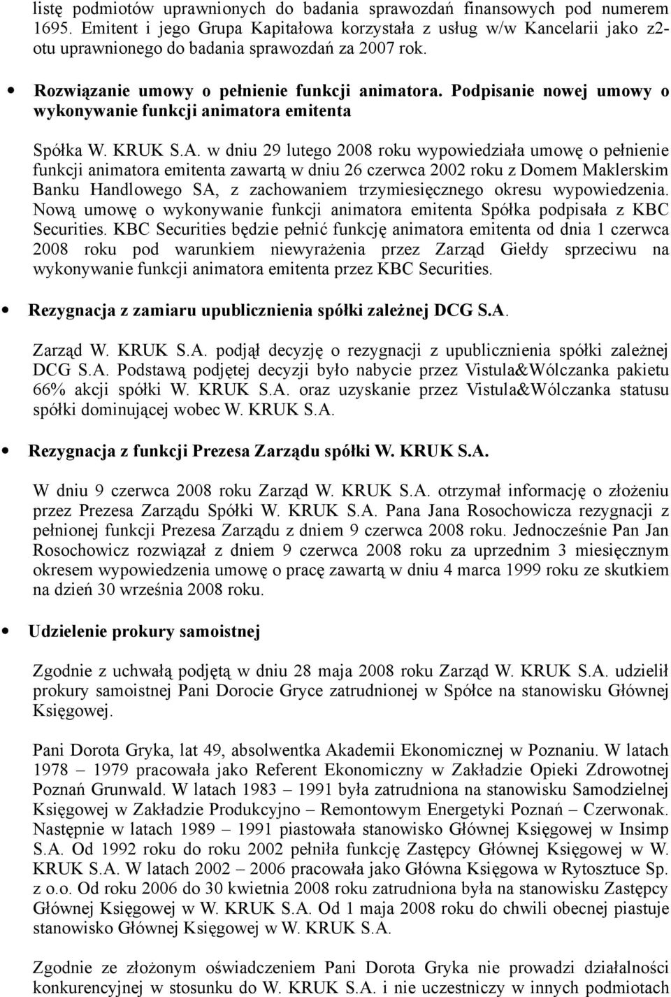 w dniu 29 luteg 2008 rku wypwiedziała umwę pełnienie funkcji animatra emitenta zawartą w dniu 26 czerwca 2002 rku z Dmem Maklerskim Banku Handlweg SA, z zachwaniem trzymiesięczneg kresu wypwiedzenia.