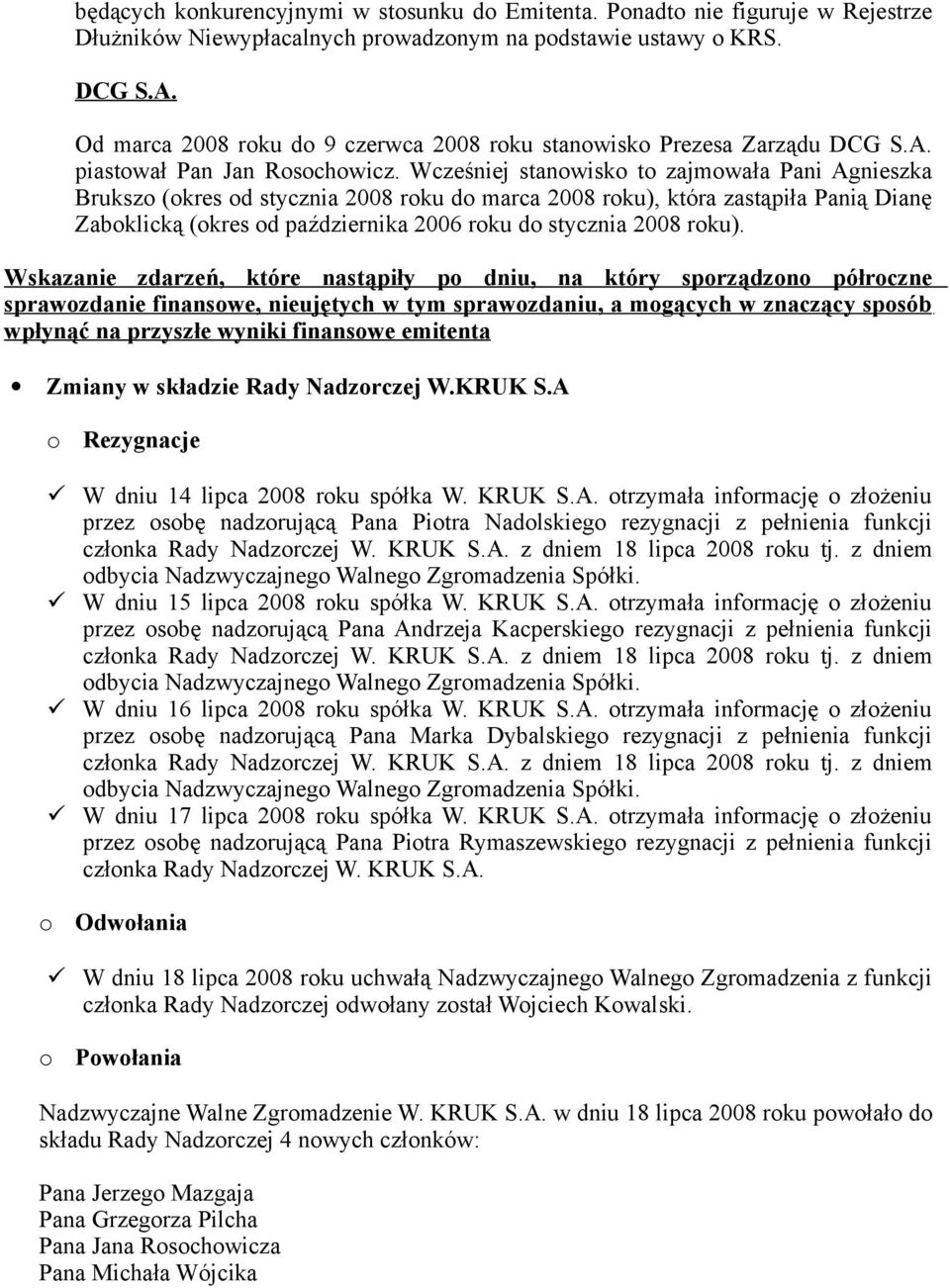 Wcześniej stanwisk t zajmwała Pani Agnieszka Bruksz (kres d stycznia 2008 rku d marca 2008 rku), która zastąpiła Panią Dianę Zabklicką (kres d października 2006 rku d stycznia 2008 rku).