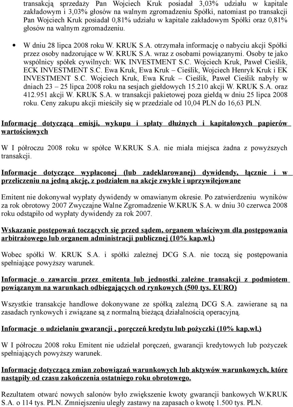 Osby te jak wspólnicy spółek cywilnych: WK INVESTMENT S.C. Wjciech Kruk, Paweł Cieślik, ECK INVESTMENT S.C. Ewa Kruk, Ewa Kruk Cieślik, Wjciech Henryk Kruk i EK INVESTMENT S.C. Wjciech Kruk, Ewa Kruk Cieślik, Paweł Cieślik nabyły w dniach 23 25 lipca 2008 rku na sesjach giełdwych 15.