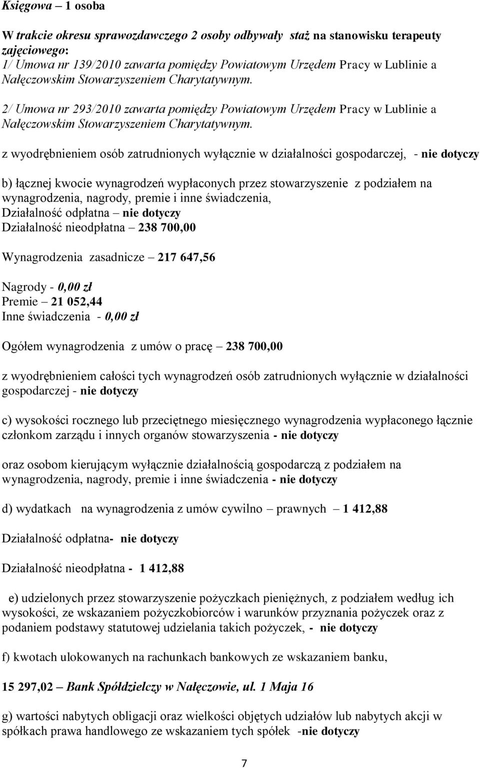 z wyodrębnieniem osób zatrudnionych wyłącznie w działalności gospodarczej, - nie dotyczy b) łącznej kwocie wynagrodzeń wypłaconych przez stowarzyszenie z podziałem na wynagrodzenia, nagrody, premie i