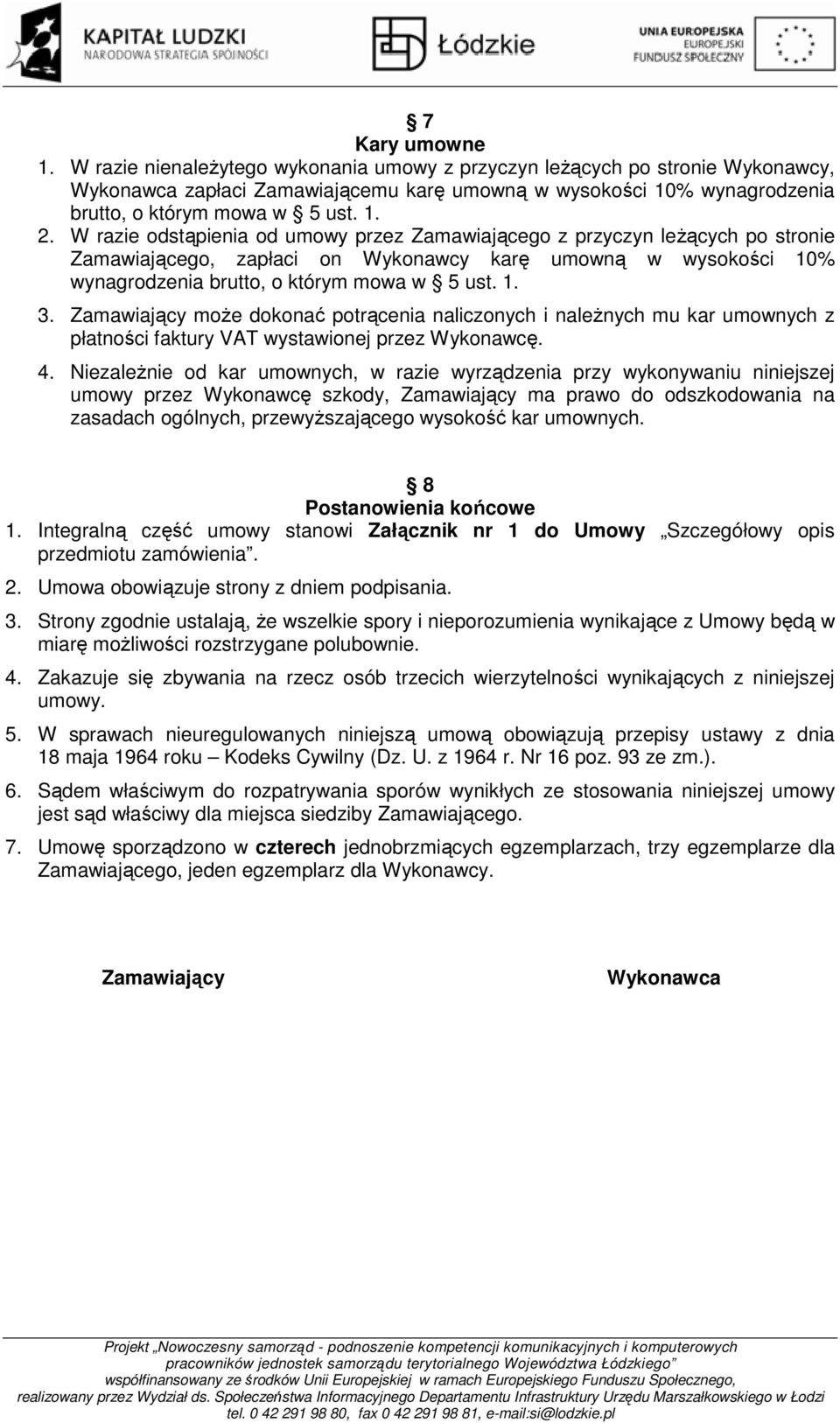 W razie odstąpienia od umowy przez Zamawiającego z przyczyn leżących po stronie Zamawiającego, zapłaci on Wykonawcy karę umowną w wysokości 10% wynagrodzenia brutto, o którym mowa w 5 ust. 1. 3.