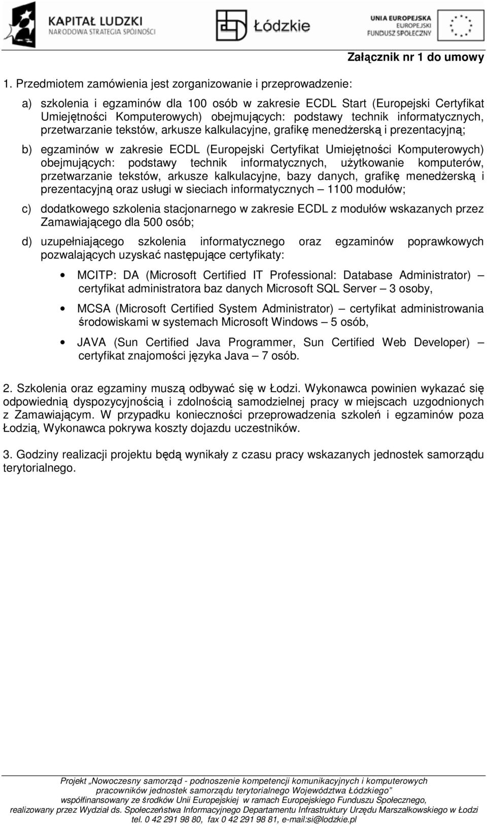 Komputerowych) obejmujących: podstawy technik informatycznych, użytkowanie komputerów, przetwarzanie tekstów, arkusze kalkulacyjne, bazy danych, grafikę menedżerską i prezentacyjną oraz usługi w